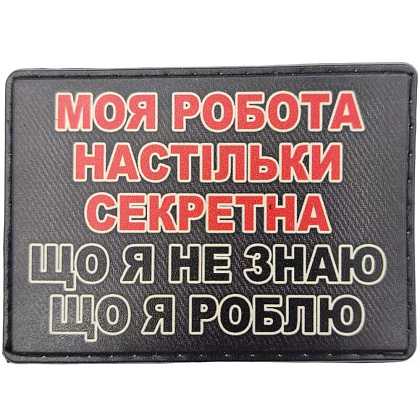 Шеврон Моя робота настільки секретна, що я не знаю що я роблю– Мілітарист - зображення 1